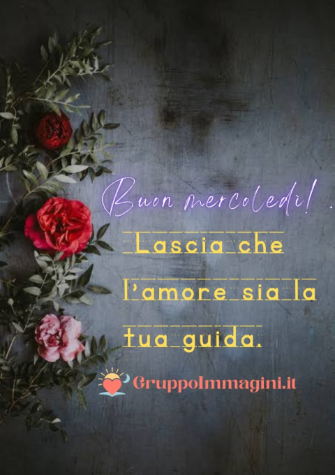 Buon mercoledì! Lascia che l’amore sia la tua guida