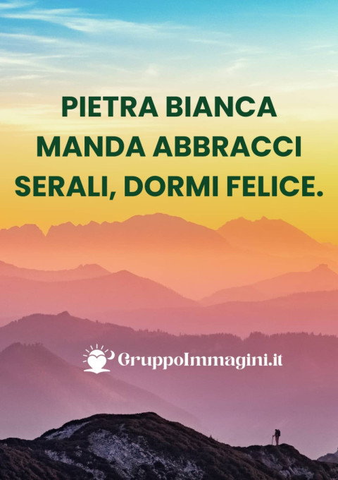Pietra Bianca manda abbracci serali, dormi felice