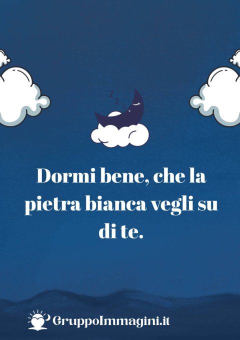 Dormi bene, che la pietra bianca vegli su di te