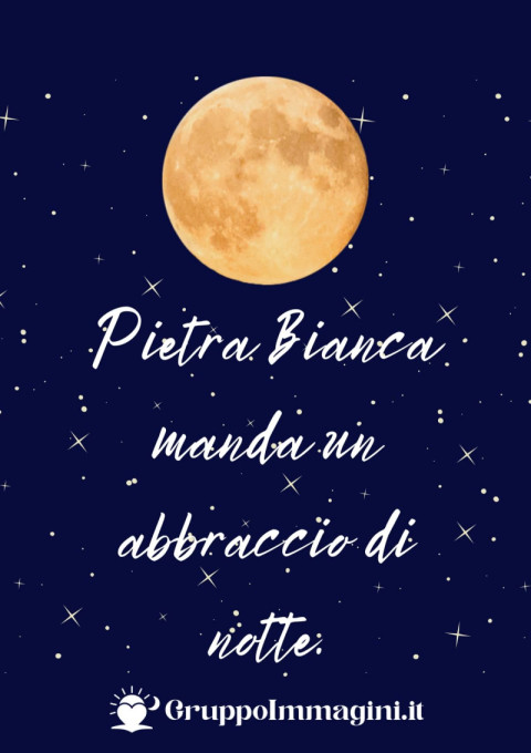 Pietra Bianca manda un abbraccio di notte