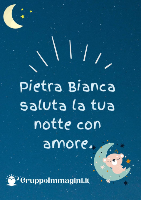 Pietra Bianca saluta la tua notte con amore
