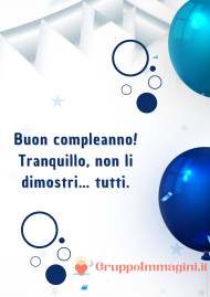 Buon compleanno! Tranquillo, non li dimostri… tutti