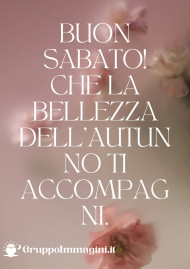 Buon Sabato! Che la bellezza dell’autunno ti accompagni