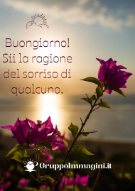 Buongiorno! Sii la ragione del sorriso di qualcuno
